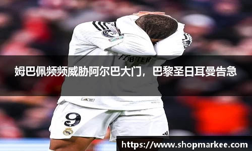 姆巴佩频频威胁阿尔巴大门，巴黎圣日耳曼告急