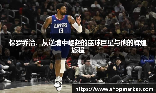 保罗乔治：从逆境中崛起的篮球巨星与他的辉煌旅程