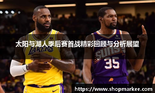 太阳与湖人季后赛首战精彩回顾与分析展望