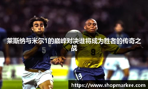 莱斯纳与米尔1的巅峰对决谁将成为胜者的传奇之战