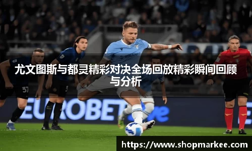 尤文图斯与都灵精彩对决全场回放精彩瞬间回顾与分析